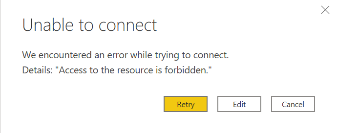 Power BI error that says "Unable to connect. We encountered an error while trying to connect. Details: Access to the resource is forbidden."